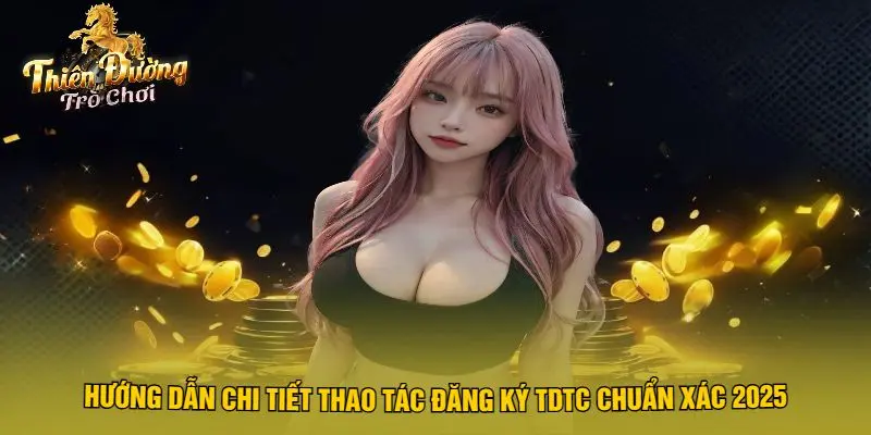 Hướng Dẫn Chi Tiết Thao Tác Đăng Ký TDTC Chuẩn Xác 2025