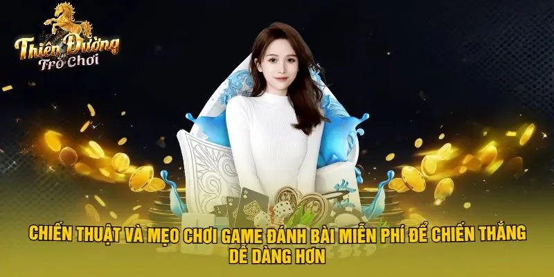 Chiến Thuật Và Mẹo Chơi Game Đánh Bài Miễn Phí Để Chiến Thắng Dễ Dàng Hơn