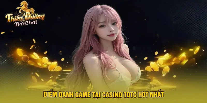 Điểm Danh Game Tại Casino TDTC Hot Nhất