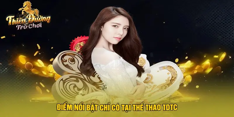 Điểm Nổi Bật Chỉ Có Tại Thể Thao TDTC