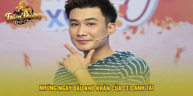 Những Ngày Đầu Khó Khăn Của CEO Anh Tài