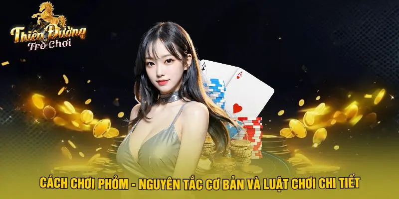Cách Chơi Phỏm - Nguyên Tắc Cơ Bản Và Luật Chơi Chi Tiết