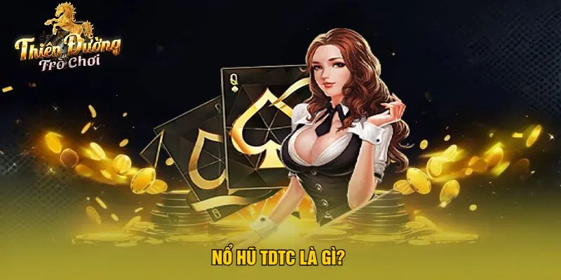 Giới Thiệu Tổng Quan Về Nổ Hũ TDTC