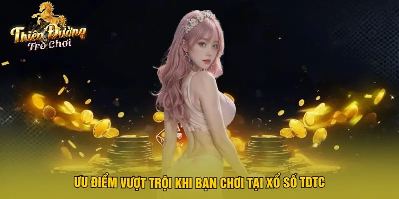 Ưu Điểm Vượt Trội Khi Bạn Chơi Tại Xổ Số TDTC